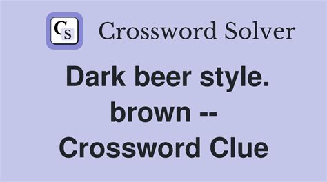 DARK BROWN BITTER BEER crossword clue .